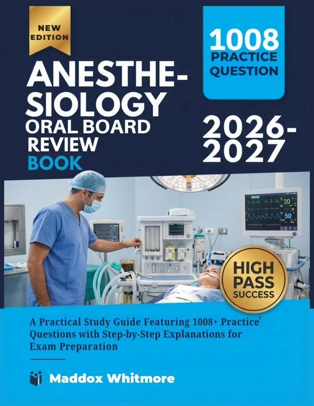 ANESTHESIOLOGY ORAL BOARD REVIEW BOOK 2026-2027: A Practical Study Guide Featuring 1008+ Practice Questions with Step-by-Step Explanations for Exam Preparation