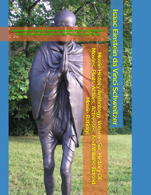 Movie History Anthology, Volume Six, History Of Movies, Plots, Actors, Actresses, And Values-Based Movie Ratings: Quintessential History, Education, ... Movies Based On World-Enhancing Moral Values