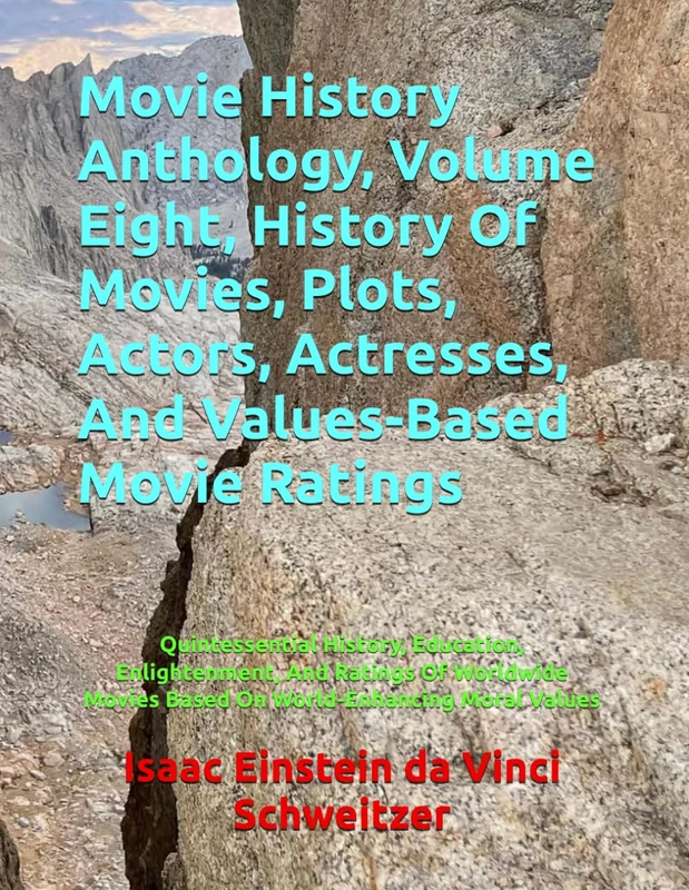 Movie History Anthology, Volume Eight, History Of Movies, Plots, Actors, Actresses, And Values-Based Movie Ratings: Quintessential History, Education, ... Movies Based On World-Enhancing Moral Values