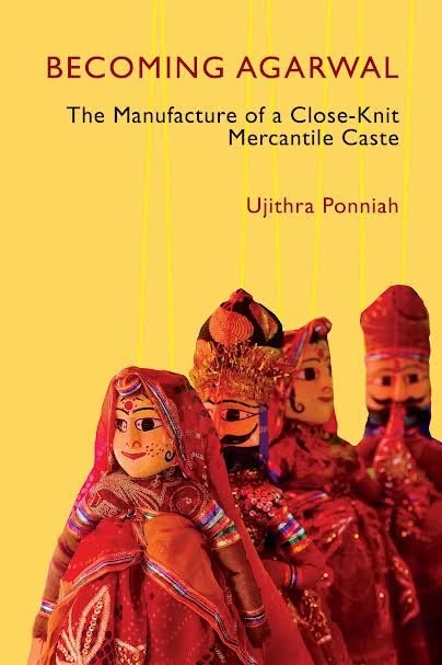 Becoming Agarwal: The Manufacture of a Close-Knit Mercantile Caste