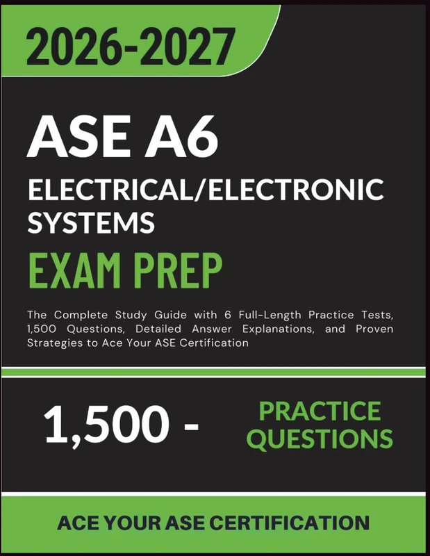 ASE A6 Electrical/Electronic Systems Exam Prep 2026-2027: The Complete Study Guide with 6 Full-Length Practice Tests, 1,500 Questions, Detailed Answer ... Strategies to Ace Your ASE Certification