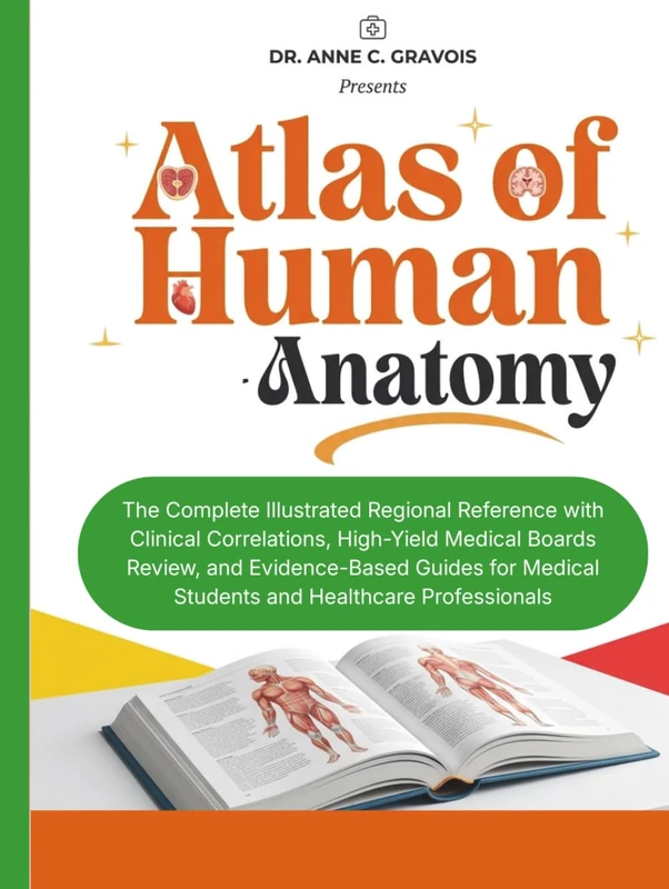 ATLAS OF HUMAN ANATOMY: The Complete Illustrated Regional Reference with Clinical Correlations, High-Yield Medical Boards Review, and Evidence-Based ... Medical Students and Healthcare Professionals