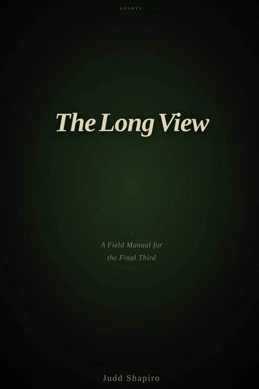THE LONG VIEW IS EARNED: A FIELD MANUAL FOR THE FINAL THIRD