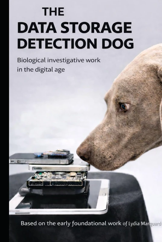 THE DATA STORAGE DEVICE DETECTION DOG: Police Pioneering Work Between Olfaction, Cynology and Digital Investigative Reality