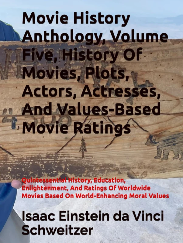 Movie History Anthology, Volume Five, History Of Movies, Plots, Actors, Actresses, And Values-Based Movie Ratings: Quintessential History, Education, ... Movies Based On World-Enhancing Moral Values
