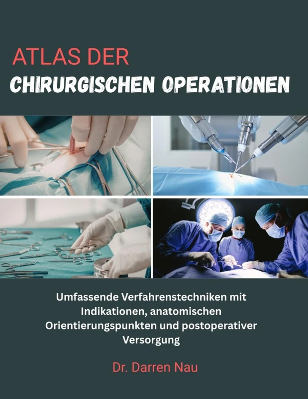 ATLAS DER CHIRURGISCHEN OPERATIONEN: Umfassende Verfahrenstechniken mit Indikationen, anatomischen Orientierungspunkten und postoperativer Versorgung