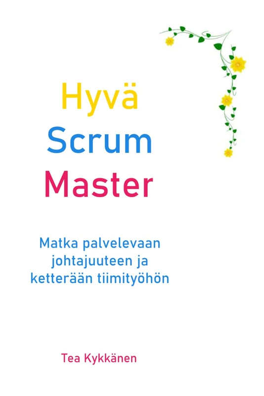 Hyvä Scrum Master – Matka palvelevaan johtajuuteen ja ketterään tiimityöhön - Image 1