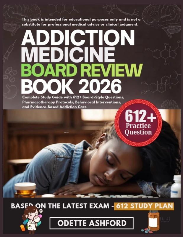 ADDICTION MEDICINE BOARD REVIEW BOOK 2026: Complete Study Guide with 612+ Board-Style Questions, Pharmacotherapy Protocols, Behavioral Interventions, and Evidence-Based Addiction Care