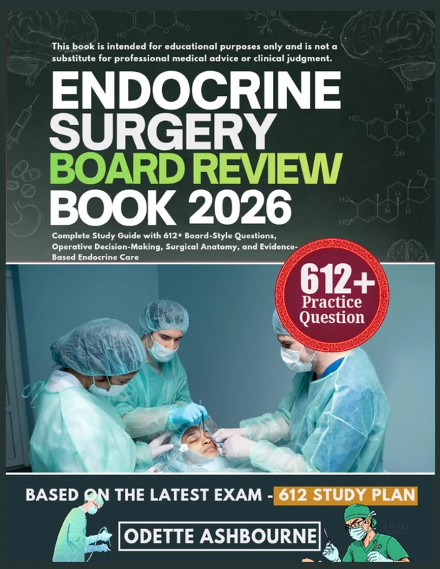 ENDOCRINE SURGERY BOARD REVIEW BOOK 2026: Complete Study Guide with 612+ Board-Style Questions, Operative Decision-Making, Surgical Anatomy, and Evidence-Based Endocrine Care