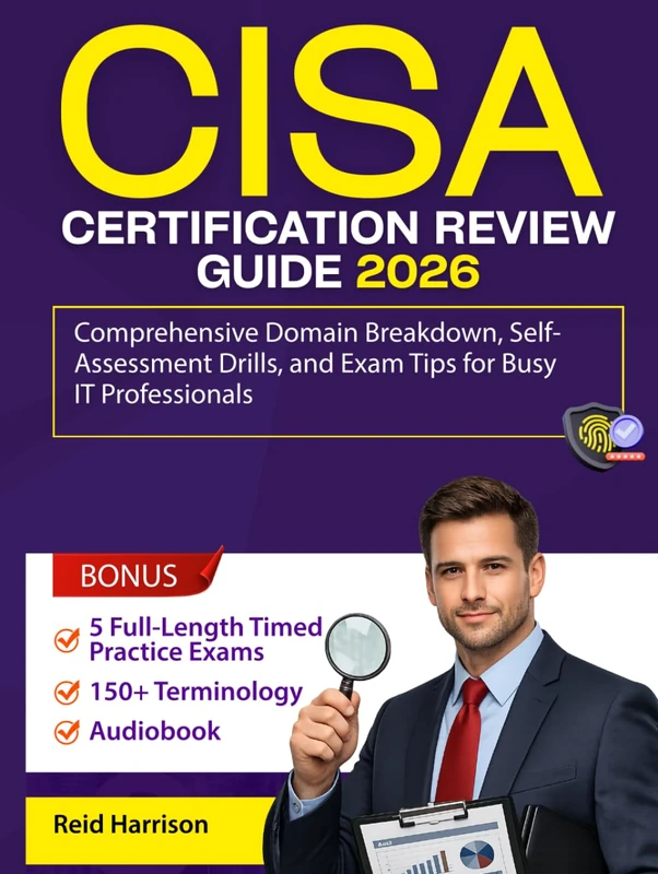 CISA Certification Review Guide 2026: Comprehensive Domain Breakdown, Self-Assessment Drills, and Exam Tips for Busy IT Professionals