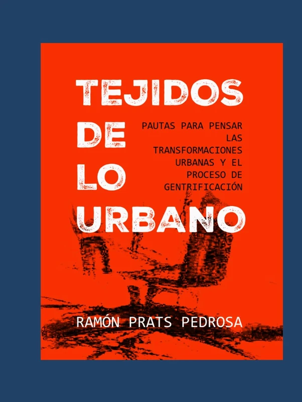 Tejidos de lo urbano: Pautas para pensar las transformaciones urbanas y el proceso de gentrificación
