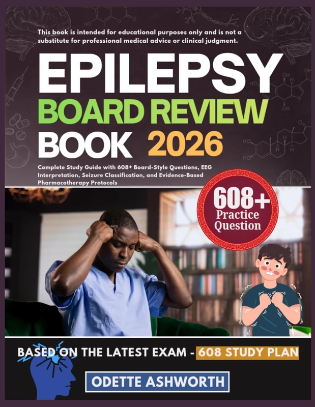 EPILEPSY BOARD REVIEW BOOK 2026: Complete Study Guide with 608+ Board-Style Questions, EEG Interpretation, Seizure Classification, and Evidence-Based Pharmacotherapy Protocols