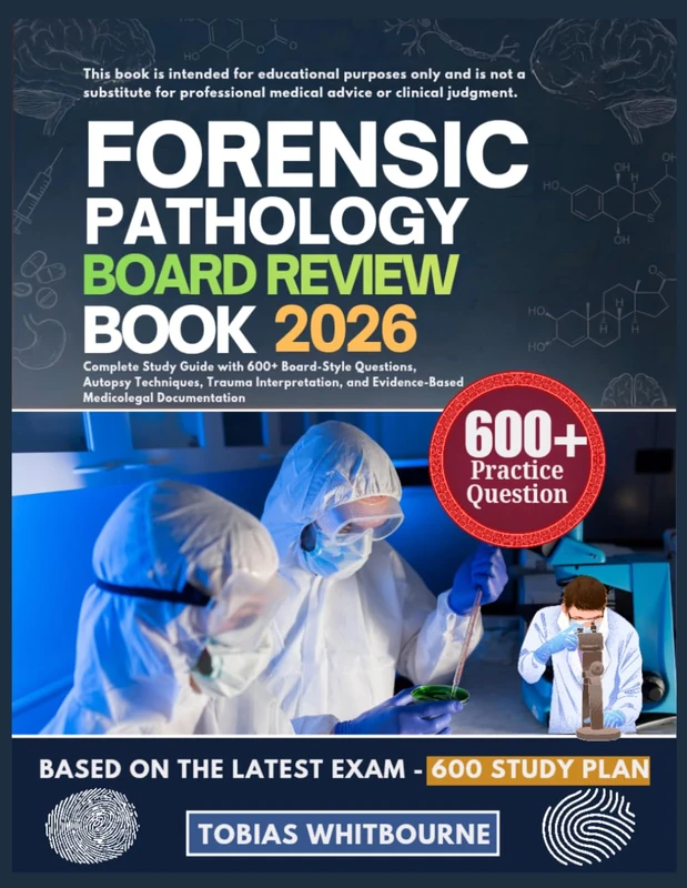 FORENSIC PATHOLOGY BOARD REVIEW BOOK 2026: Complete Study Guide with 600+ Board-Style Questions, Autopsy Techniques, Trauma Interpretation, and Evidence-Based Medicolegal Documentation