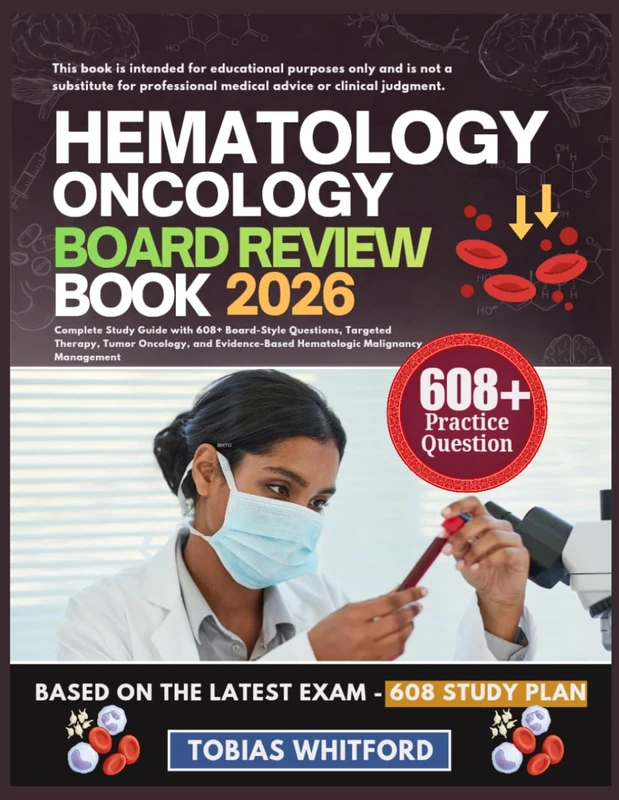 HEMATOLOGY ONCOLOGY BOARD REVIEW BOOK 2026: Complete Study Guide with 608+ Board-Style Questions, Targeted Therapy, Tumor Oncology, and Evidence-Based Hematologic Malignancy Management