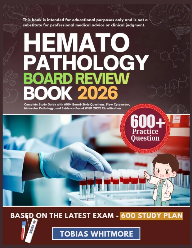 HEMATOPATHOLOGY BOARD REVIEW BOOK 2026: Complete Study Guide with 600+ Board-Style Questions, Flow Cytometry, Molecular Pathology, and Evidence-Based WHO 2022 Classification
