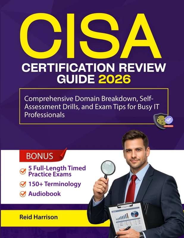 CISA Certification Review Guide 2026: Comprehensive Domain Breakdown, Self-Assessment Drills, and Exam Tips for Busy IT Professionals
