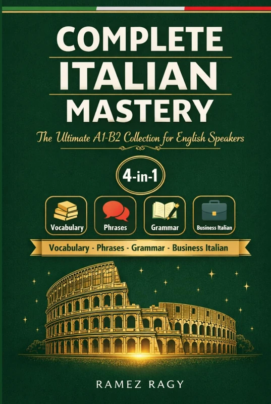 Complete Italian Mastery 4-in-1: Vocabulary, Phrases, Grammar & Business: The Ultimate A1-B2 Collection for English Speakers (Italian Self-Study)