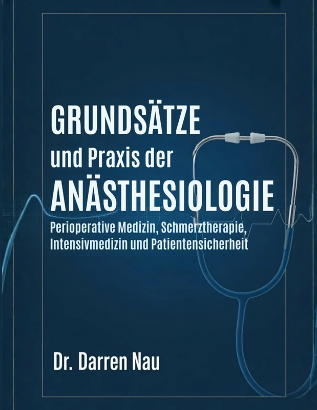 GRUNDSÄTZE UND PRAXIS DER ANÄSTHESIOLOGIE: Perioperative Medizin, Schmerztherapie, Intensivmedizin und Patientensicherheit