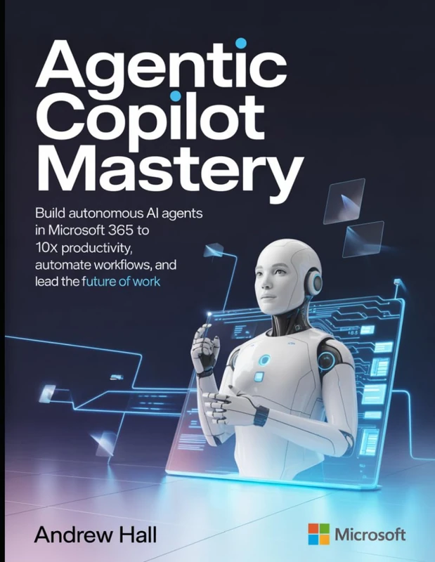 Agentic Copilot Mastery: Build Autonomous AI Agents in Microsoft 365 to 10x Productivity, Automate Workflows, and Lead the Future of Work - Image 1