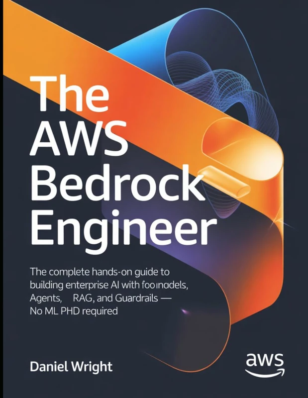 The AWS Bedrock Engineer: The Complete Hands-On Guide to Building Enterprise AI with Foundation Models, Agents, RAG, and Guardrails — No ML PhD Required - Image 1