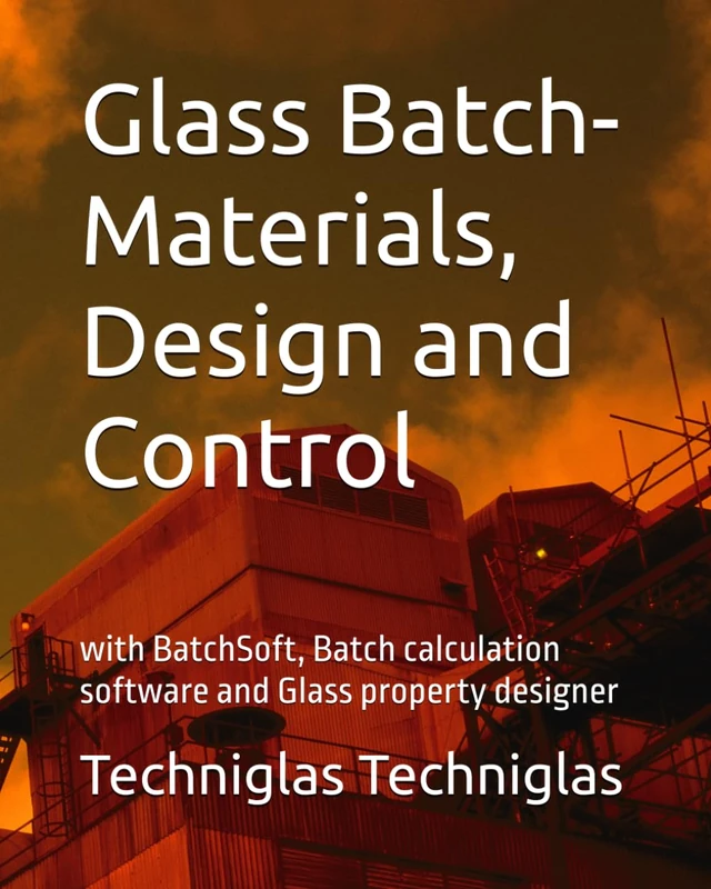 Glass Batch-Materials, Design and Control: with BatchSoft, Batch calculation software and Glass property designer (Glass Technology Series)