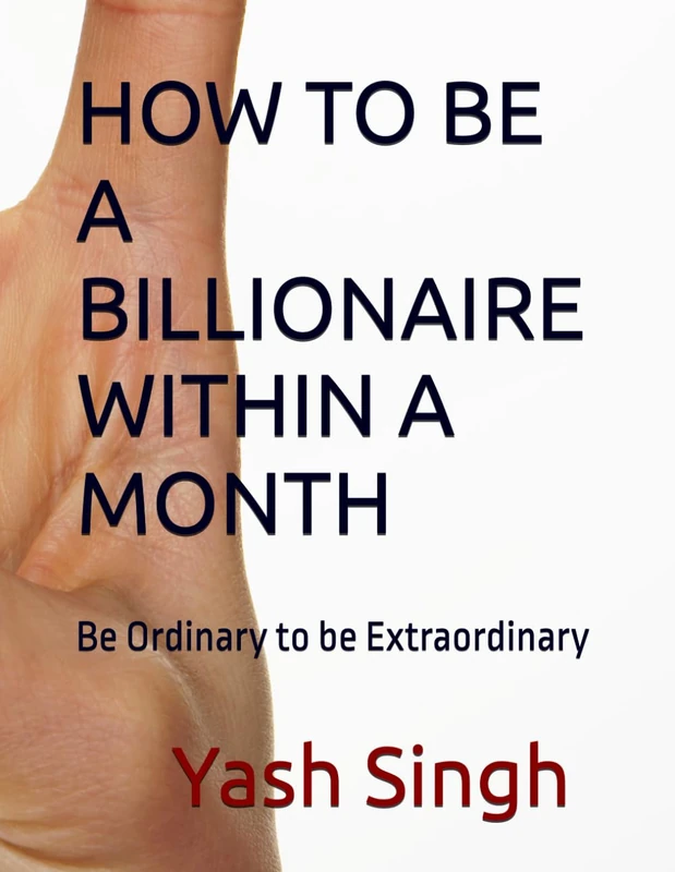 HOW TO BE A BILLIONAIRE WITHIN A MONTH: Be Ordinary to be Extraordinary