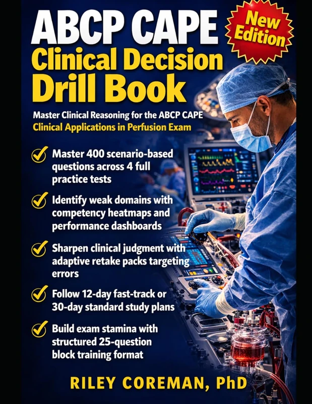 ABCP CAPE Clinical Decision Drill Book: Scenario-Based Practice Tests, Domain Dashboards, Competency Heatmaps, and Adaptive Retake Drills for Perfusion Certification Success