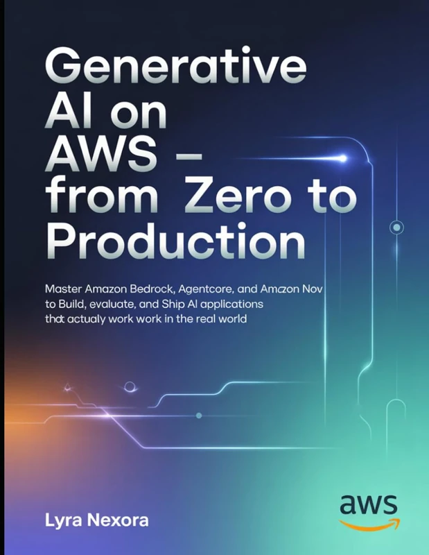 Generative AI on AWS — From Zero to Production: Master Amazon Bedrock, AgentCore, and Amazon Nova to Build, Evaluate, and Ship AI Applications That Actually Work in the Real World - Image 1