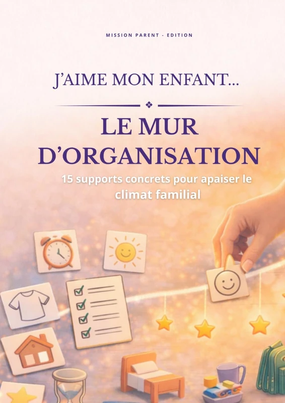 J'aime mon enfant... LE MUR D'ORGANISATION: 15 supports concrets pour apaiser le climat familial - Image 1
