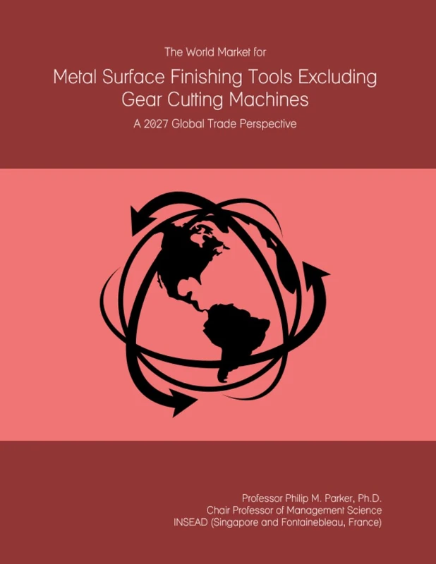 The World Market for Metal Surface Finishing Tools Excluding Gear Cutting Machines: A 2027 Global Trade Perspective