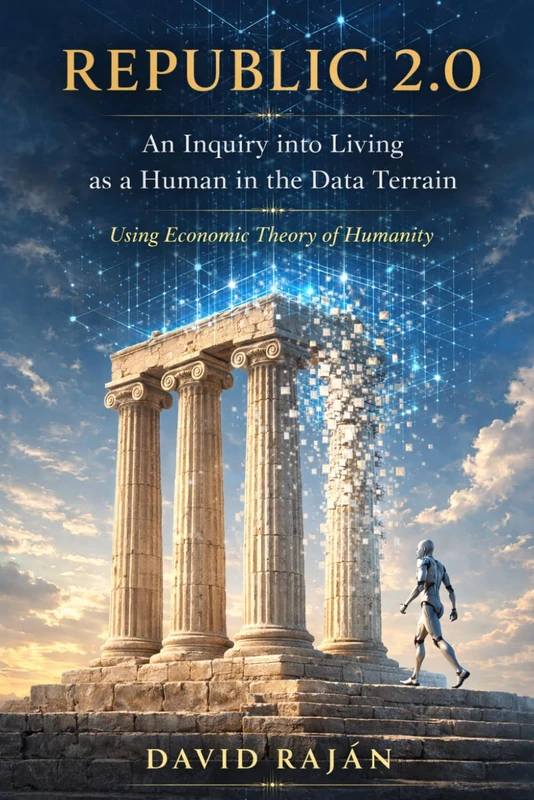 Republic 2.0: An Inquiry Into Living As A Human in the Data Terrain - Using Economic Theory of Humanity (Sustainxiety Institute Series on Economic Theory of Humanity)