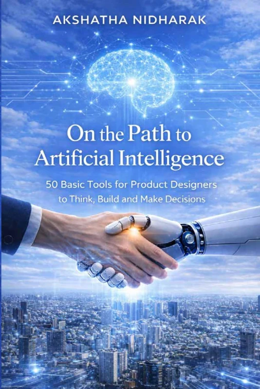 On The Path to Artificial Intelligence: 50 Basic Tools for Product Designers to Think, Build and Make Decisions