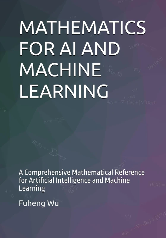 MATHEMATICS FOR AI AND MACHINE LEARNING: A Comprehensive Mathematical Reference for Artificial Intelligence and Machine Learning
