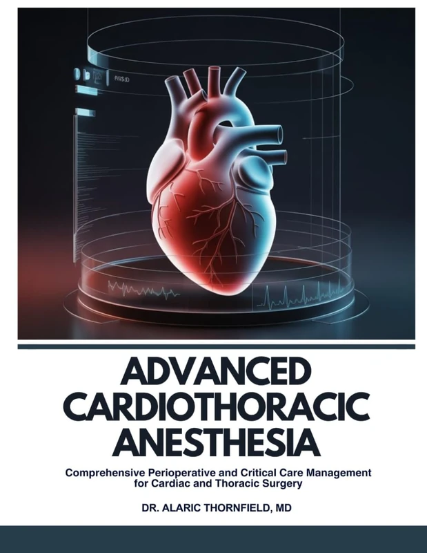 ADVANCED CARDIOTHORACIC ANESTHESIA: Comprehensive Perioperative and Critical Care Management for Cardiac and Thoracic Surgery