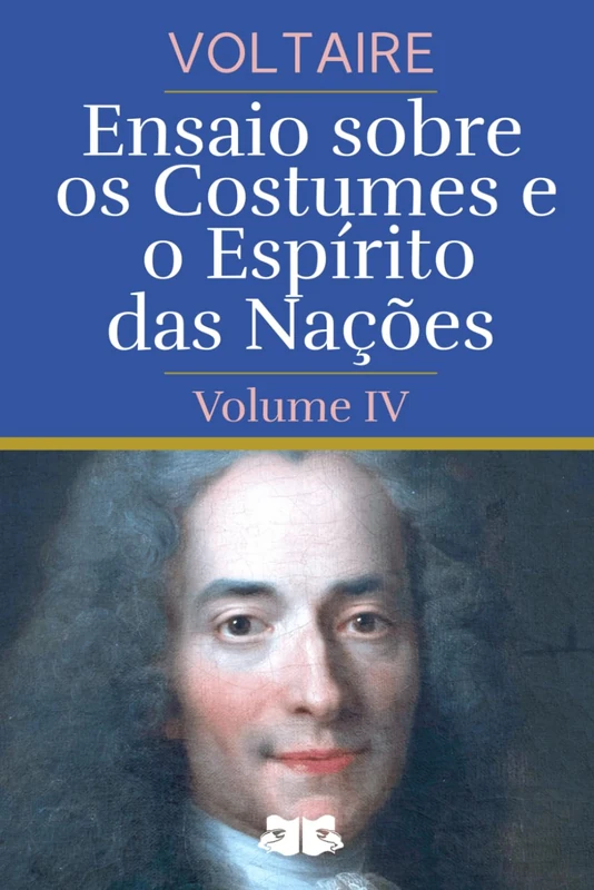 Ensaio sobre os Costumes e o Espírito das Nações: Volume IV