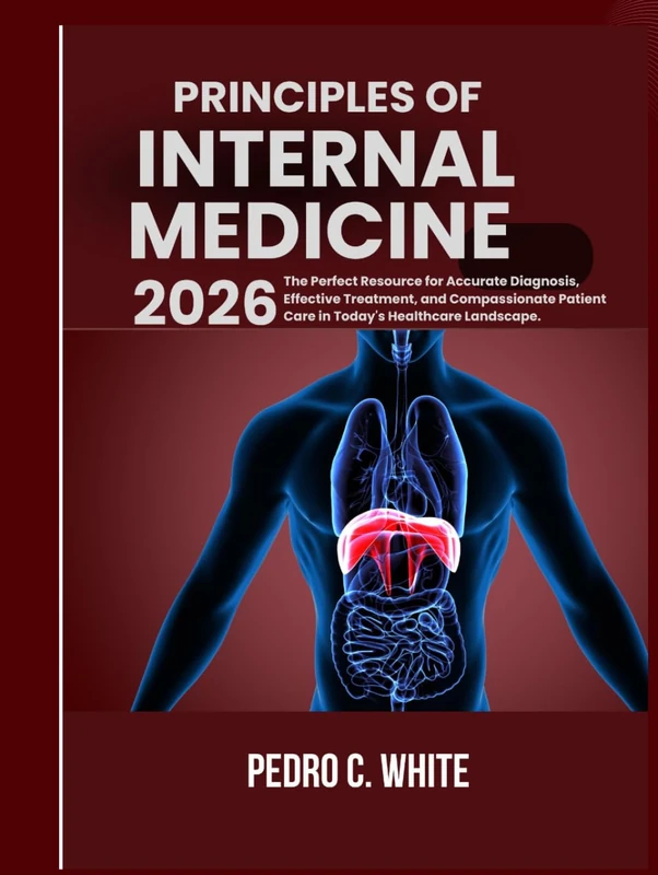 PRINCIPLES OF INTERNAL MEDICINE 2026: The Perfect Resource for Accurate Diagnosis, Effective Treatment, and Compassionate Patient Care in Today's Healthcare Landscape.