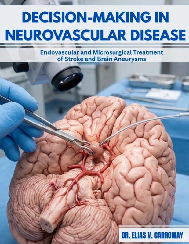 Decision-Making in Neurovascular Disease: Endovascular and Microsurgical Treatment of Stroke and Brain Aneurysms