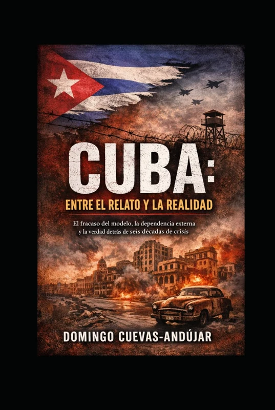 CUBA: ENTRE EL RELATO Y LA REALIDAD: El fracaso del modelo, la dependencia externa y la verdad detrás de seis décadas de crisis