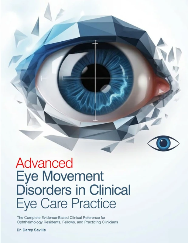 Advanced Eye Movement Disorders in Clinical Eye Care Practice: The Complete Evidence-Based Clinical Reference for Ophthalmology Residents, Fellows, and Practicing Clinicians