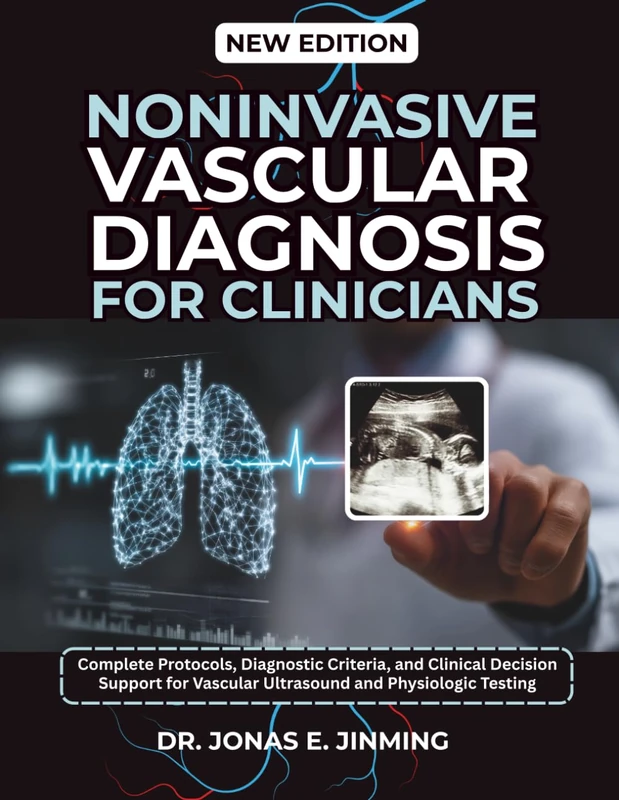 Noninvasive Vascular Diagnosis for Clinicians: Complete Protocols, Diagnostic Criteria, and Clinical Decision Support for Vascular Ultrasound and Physiologic Testing