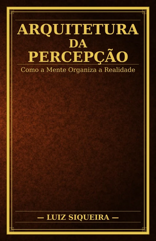 ARQUITETURA DA PERCEPÇÃO: Como a Mente Organiza a Realidade - Image 1