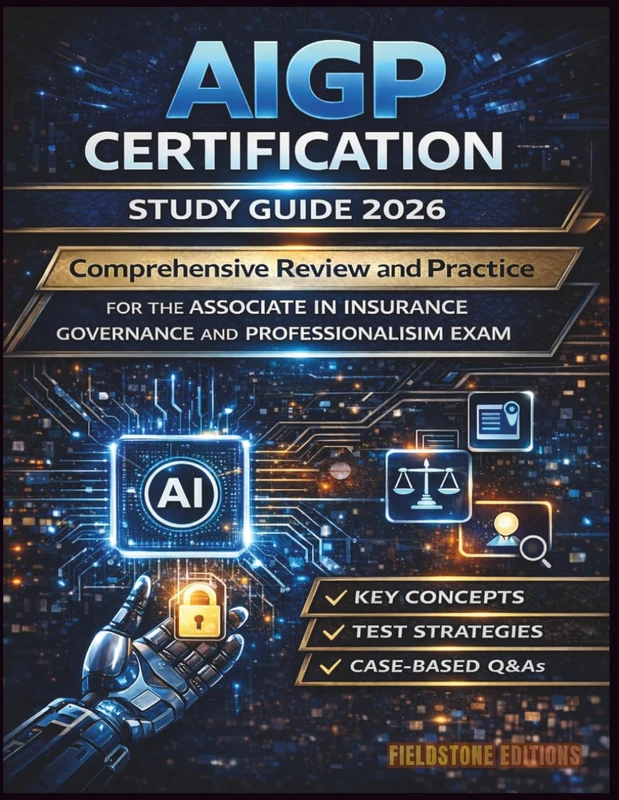 AIGP Certification Study Guide 2026: Comprehensive Review and Practice for the Associate in Insurance Governance and Professionalism Exam – Key Concepts, Test Strategies, and Case-Based Q&As