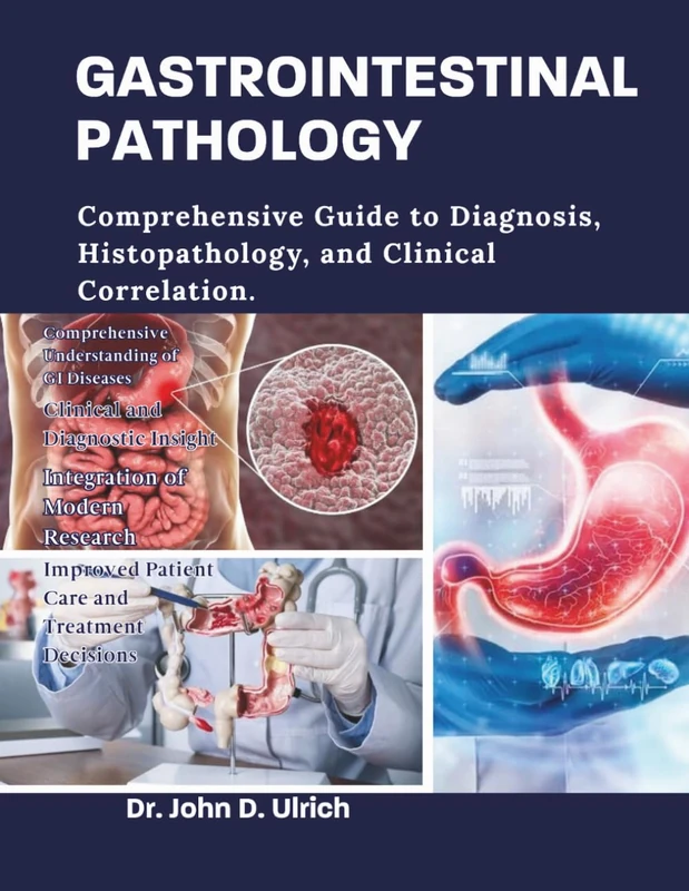 GASTROINTESTINAL PATHOLOGY: Comprehensive Guide to Diagnosis, Histopathology, and Clinical Correlation.