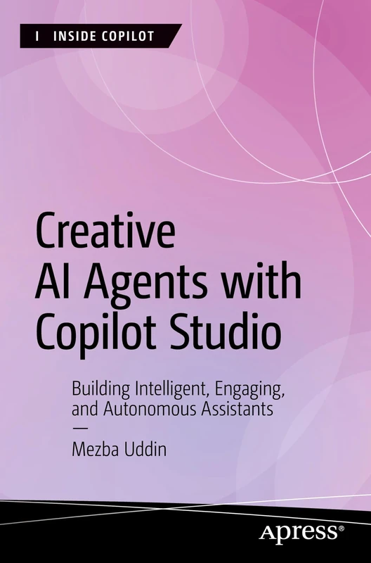 Creative AI Agents with Copilot Studio: Building Intelligent, Engaging, and Autonomous Assistants (Inside Copilot)