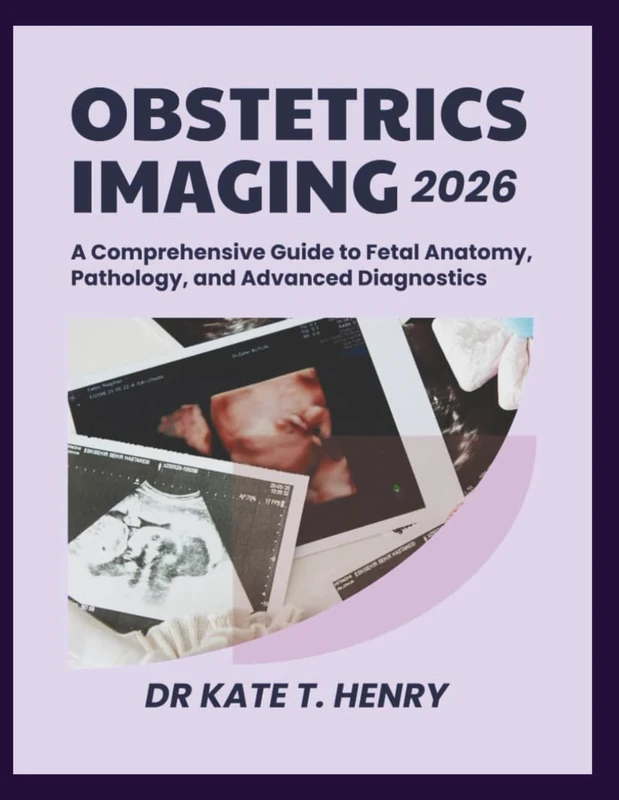 OBSTETRIC IMAGING 2026: A Comprehensive Guide to Fetal Anatomy, Pathology, and Advanced Diagnostics