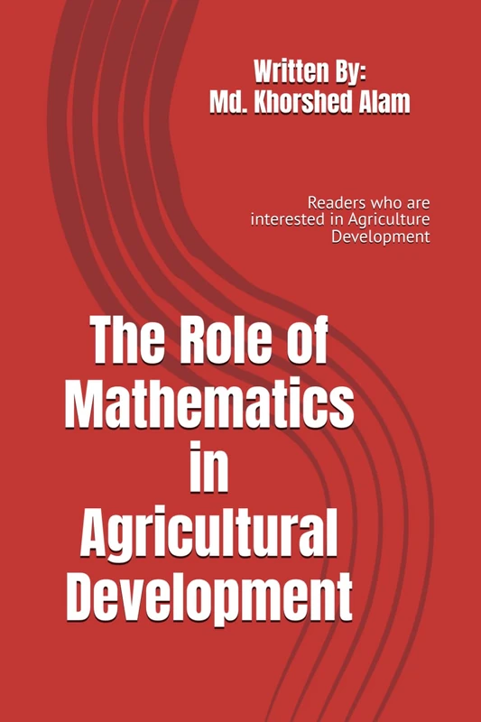 The Role of Mathematics in Agricultural Development: Readers who are interested in Agriculture Development