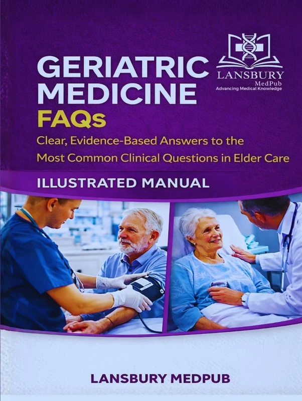 GERIATRIC MEDICINE FAQS • ILLUSTRATED MANUAL: Clear, Evidence-Based Answers to the Most Common Clinical Questions in Elder Care