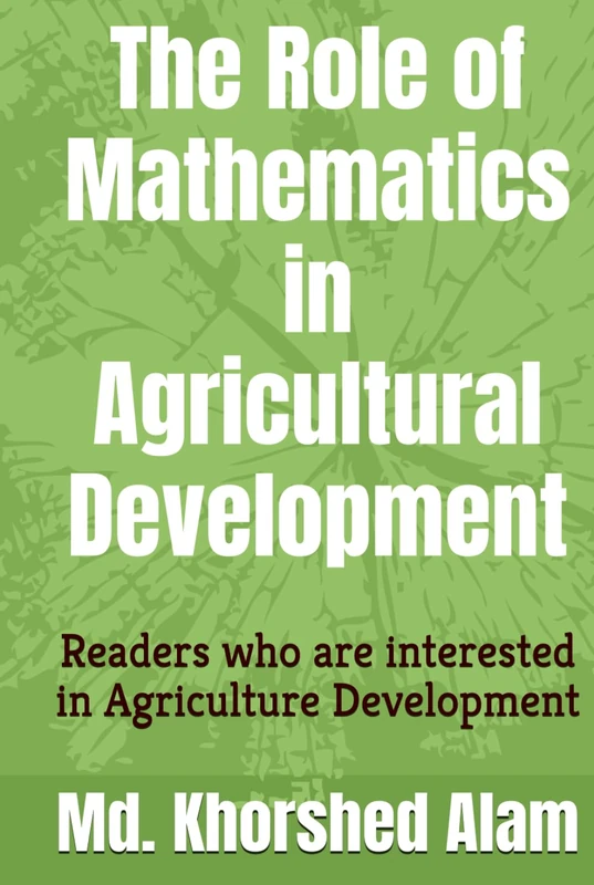 The Role of Mathematics in Agricultural Development: Readers who are interested in Agriculture Development