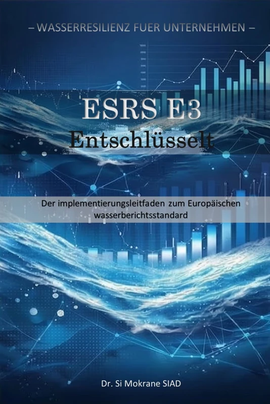 ESRS E3 Dekodiert: Der Implementierungsleitfaden zum Europäischen Wasserberichtsstandard (Wasserresilienz für Unternehmen)