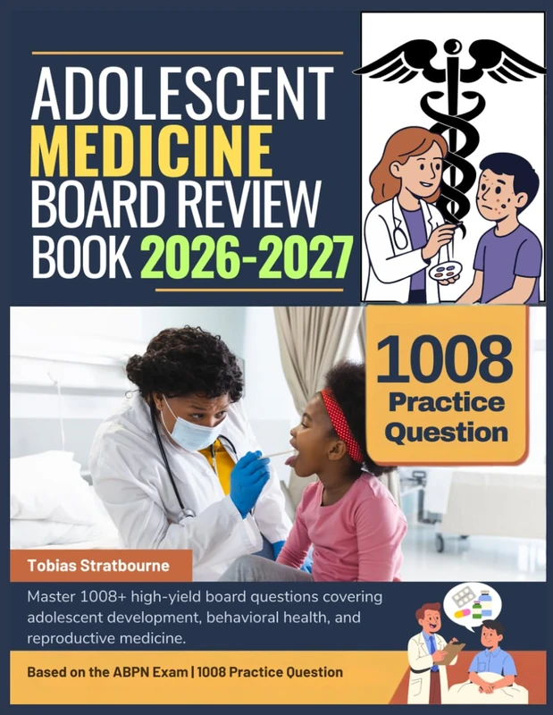 ADOLESCENT MEDICINE BOARD REVIEW BOOK 2026-2027: Master 1008+ high-yield board questions covering adolescent development, behavioral health, and reproductive medicine